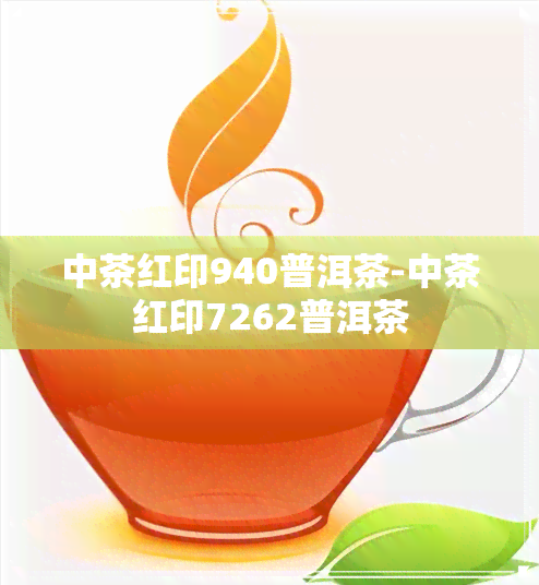 中茶红印940普洱茶-中茶红印7262普洱茶