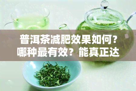 普洱茶减肥效果如何？哪种最有效？能真正达到减肥目的吗？