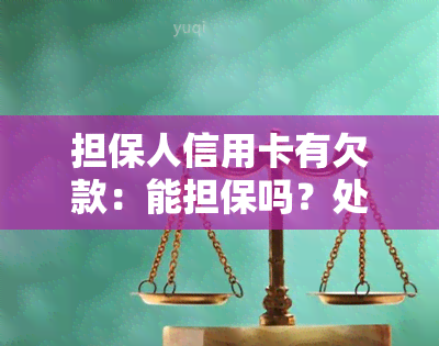 担保人信用卡有欠款：能担保吗？处理方法是什么？