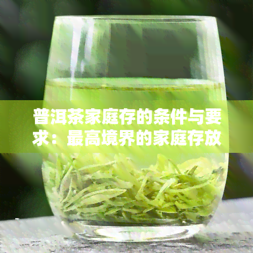 普洱茶家庭存的条件与要求：更高境界的家庭存放技巧