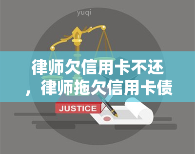 律师欠信用卡不还，律师拖欠信用卡债务：法律责任与还款义务