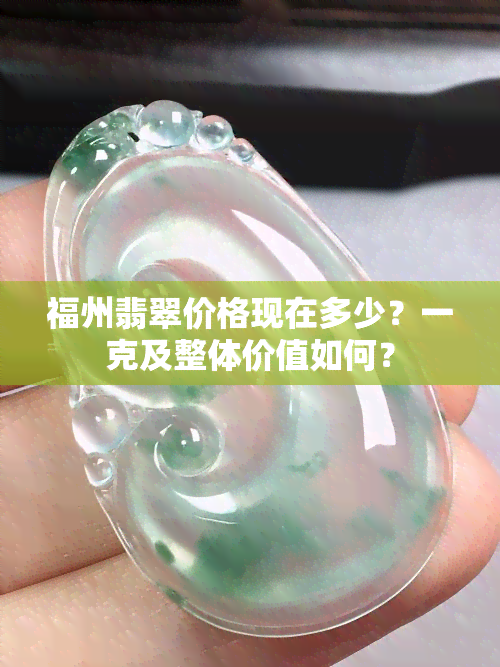 福州翡翠价格现在多少？一克及整体价值如何？