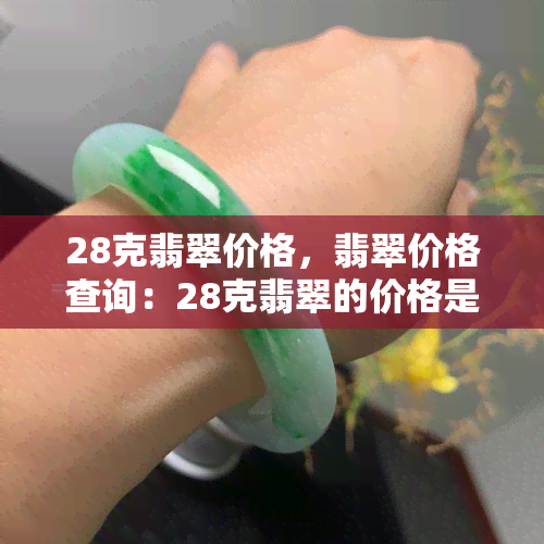 28克翡翠价格，翡翠价格查询：28克翡翠的价格是多少？