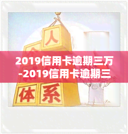 2019信用卡逾期三万-2019信用卡逾期三万怎么办