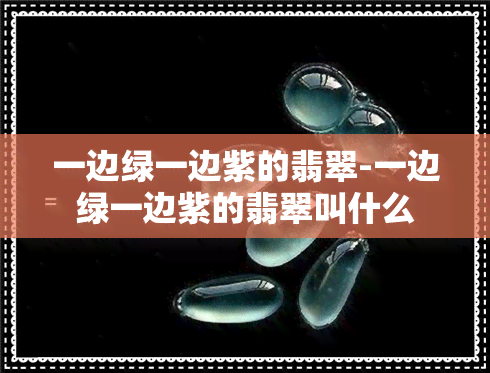 一边绿一边紫的翡翠-一边绿一边紫的翡翠叫什么