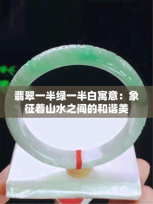 翡翠一半绿一半白寓意：象征着山水之间的和谐美