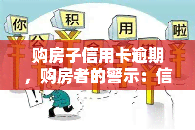 购房子信用卡逾期，购房者的警示：信用卡逾期可能带来的严重后果