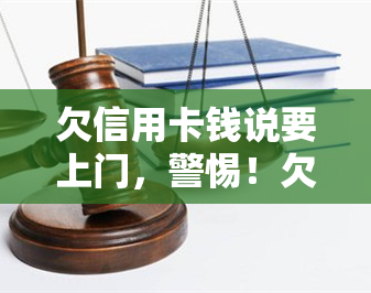 欠信用卡钱说要上门，警惕！欠信用卡钱可能会导致上门，该怎么办？