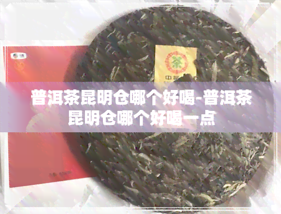 普洱茶昆明仓哪个好喝-普洱茶昆明仓哪个好喝一点