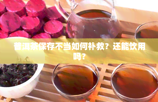 普洱茶保存不当如何补救？还能饮用吗？