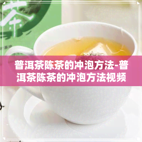 普洱茶陈茶的冲泡方法-普洱茶陈茶的冲泡方法视频