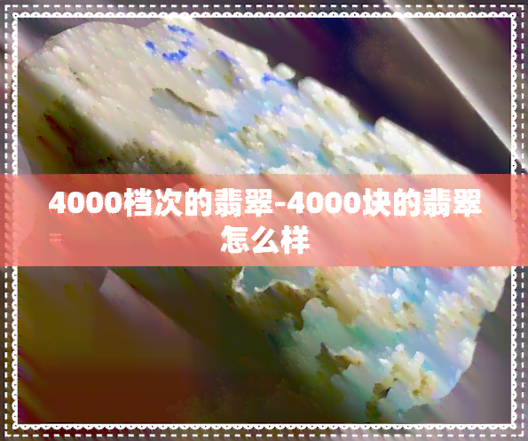 4000档次的翡翠-4000块的翡翠怎么样