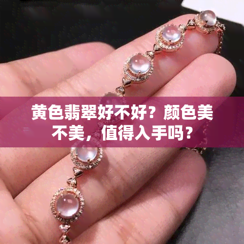 黄色翡翠好不好？颜色美不美，值得入手吗？