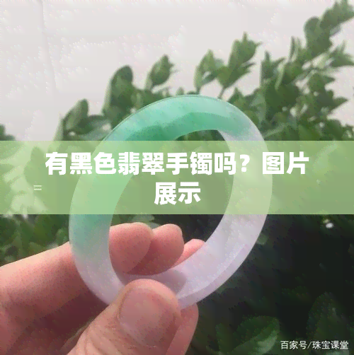 有黑色翡翠手镯吗？图片展示