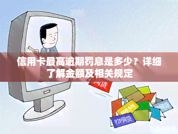 信用卡更高逾期罚息是多少？详细了解金额及相关规定