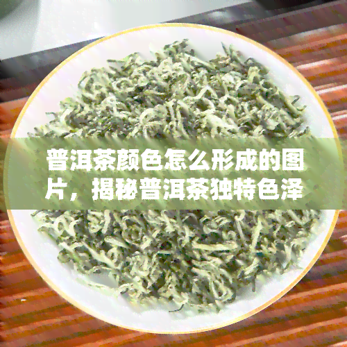 普洱茶颜色怎么形成的图片，揭秘普洱茶独特色泽的形成过程：一张图带你了解