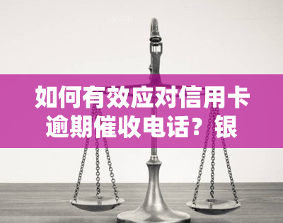 如何有效应对信用卡逾期电话？银行还是个人？全攻略！