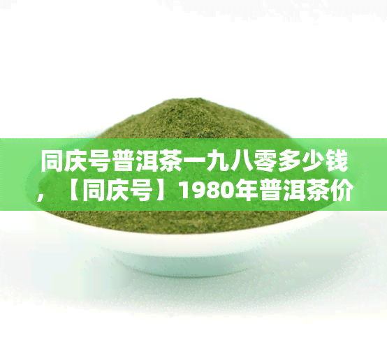 同庆号普洱茶一九八零多少钱，【同庆号】1980年普洱茶价格查询