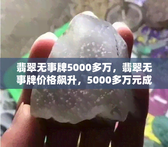 翡翠无事牌5000多万，翡翠无事牌价格飙升，5000多万元成交价创历史新高！