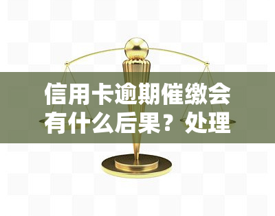 信用卡逾期催缴会有什么后果？处理方式是什么？