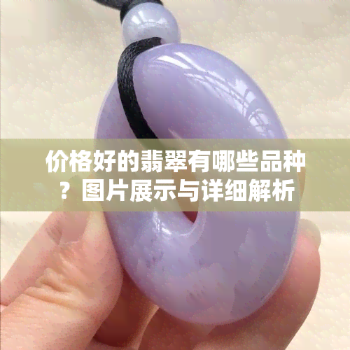 价格好的翡翠有哪些品种？图片展示与详细解析