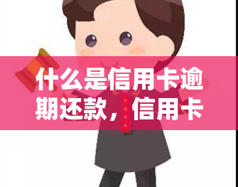 什么是信用卡逾期还款，信用卡逾期还款：定义与影响