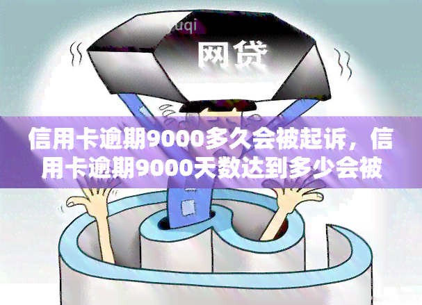 信用卡逾期9000多久会被起诉，信用卡逾期9000天数达到多少会被法院起诉？