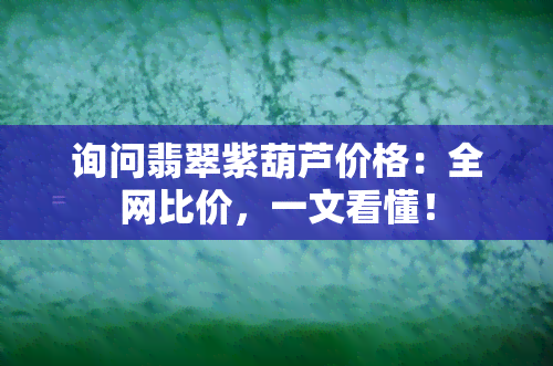 询问翡翠紫葫芦价格：全网比价，一文看懂！