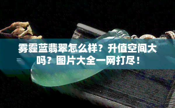 雾霾蓝翡翠怎么样？升值空间大吗？图片大全一网打尽！