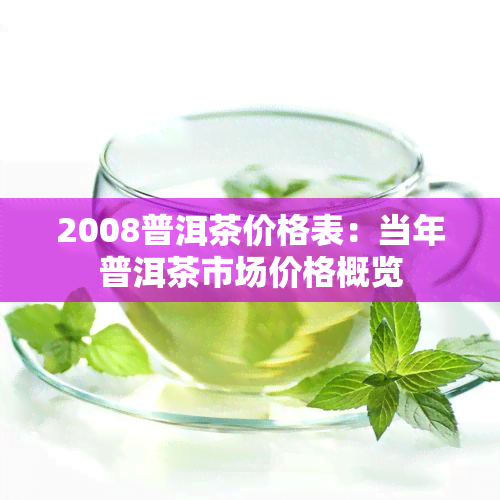 2008普洱茶价格表：当年普洱茶市场价格概览