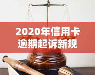 2020年信用卡逾期起诉新规定详解