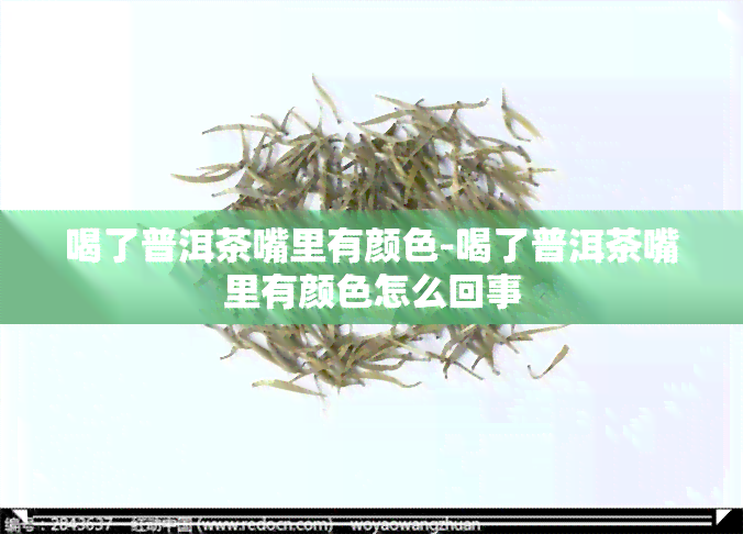 喝了普洱茶嘴里有颜色-喝了普洱茶嘴里有颜色怎么回事