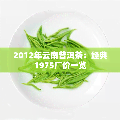 2012年云南普洱茶：经典1975厂价一览