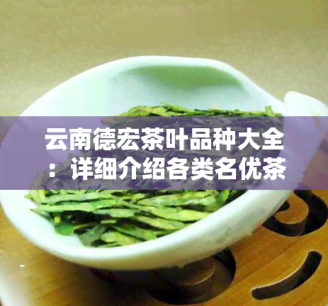 云南德宏茶叶品种大全：详细介绍各类名优茶种