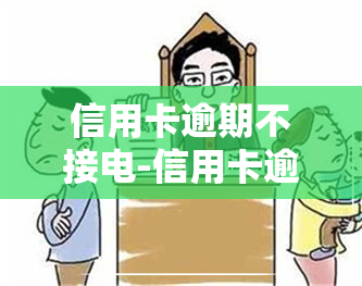 信用卡逾期不接电-信用卡逾期不接电话会怎样