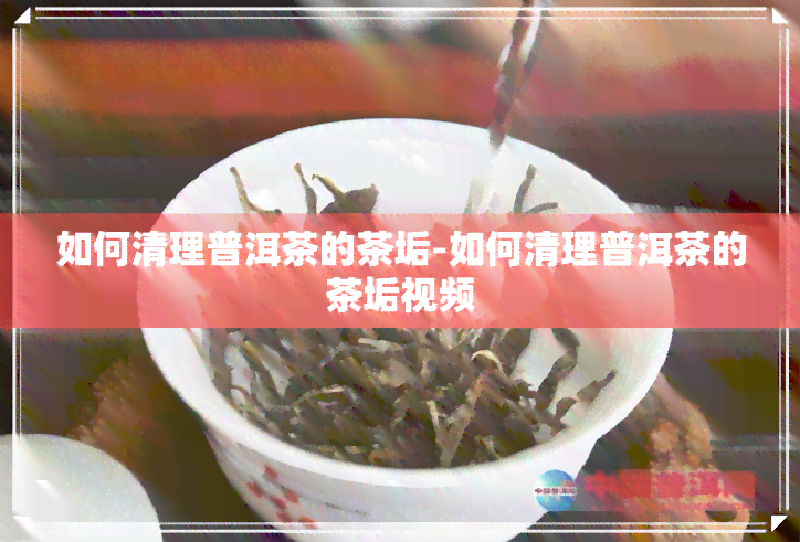 如何清理普洱茶的茶垢-如何清理普洱茶的茶垢视频