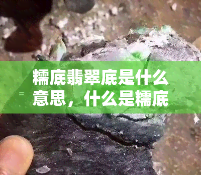 糯底翡翠底是什么意思，什么是糯底翡翠底？解析其含义与特点