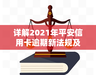 详解2021年平安信用卡逾期新法规及其内容