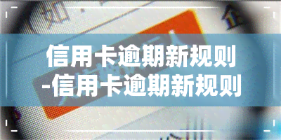 信用卡逾期新规则-信用卡逾期新规则2023