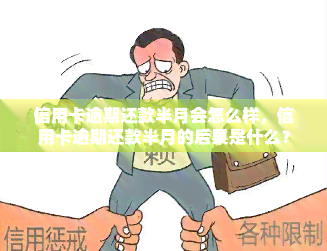 信用卡逾期还款半月会怎么样，信用卡逾期还款半月的后果是什么？