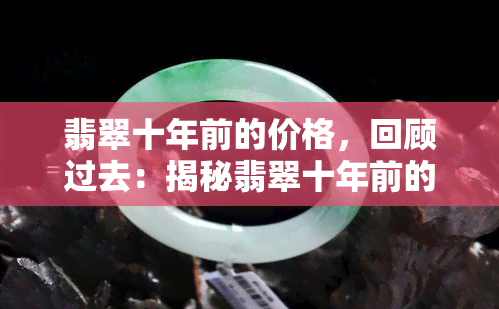 翡翠十年前的价格，回顾过去：揭秘翡翠十年前的价格