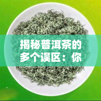 揭秘普洱茶的多个误区：你了解多少？