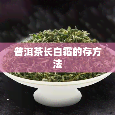 普洱茶长白霜的存方法