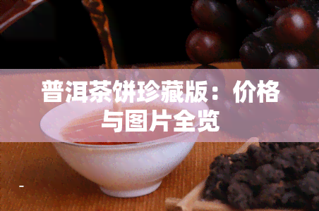 普洱茶饼珍藏版：价格与图片全览