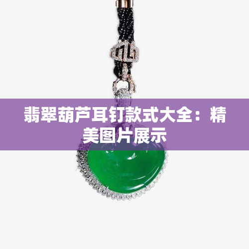 翡翠葫芦耳钉款式大全：精美图片展示