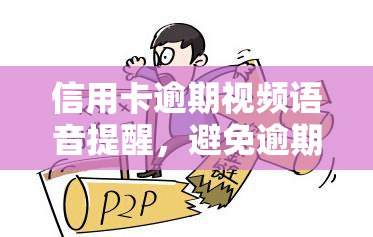 信用卡逾期视频语音提醒，避免逾期罚款：信用卡逾期视频语音提醒功能全解析