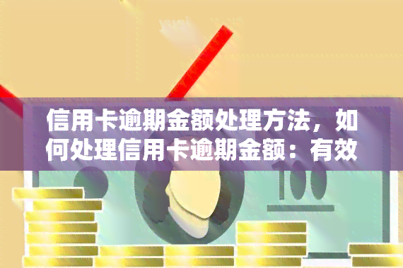 信用卡逾期金额处理方法，如何处理信用卡逾期金额：有效的方法与建议