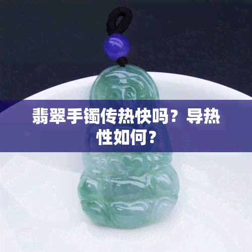 翡翠手镯传热快吗？导热性如何？