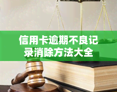 信用卡逾期不良记录消除方法大全