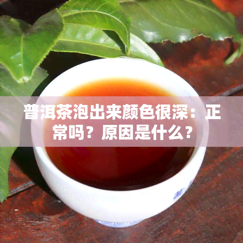 普洱茶泡出来颜色很深：正常吗？原因是什么？